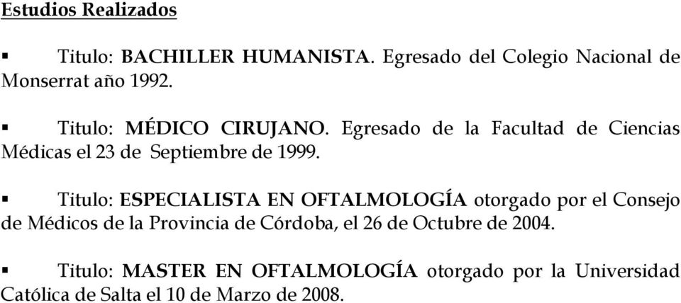 Titulo: ESPECIALISTA EN OFTALMOLOGÍA otorgado por el Consejo de Médicos de la Provincia de Córdoba, el 26
