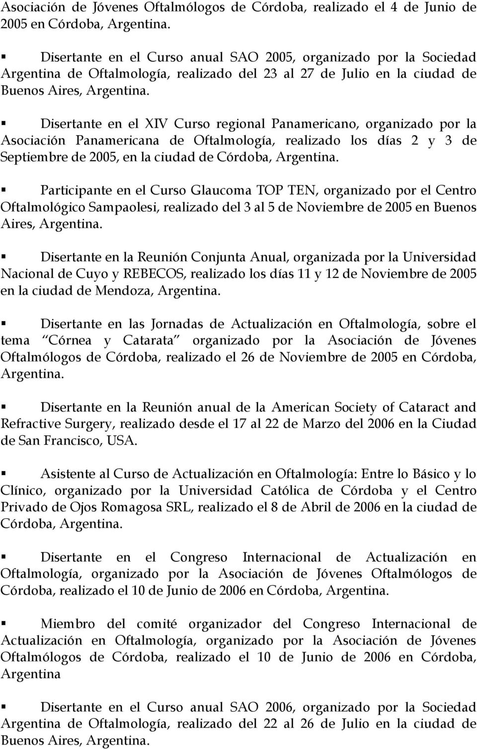 2005, en la ciudad de Córdoba, Participante en el Curso Glaucoma TOP TEN, organizado por el Centro Oftalmológico Sampaolesi, realizado del 3 al 5 de Noviembre de 2005 en Buenos Aires, Disertante en