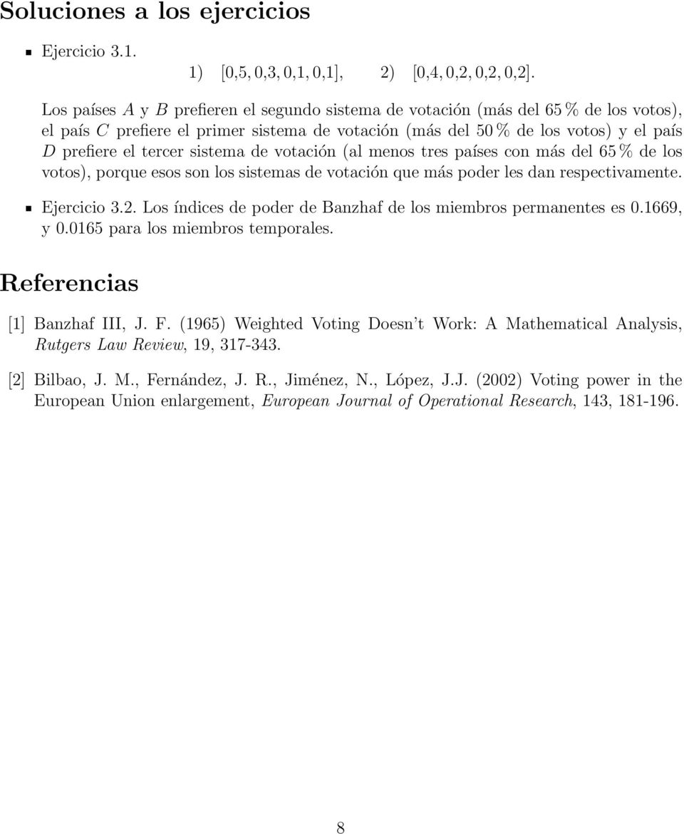 sistema de votación (al menos tres países con más del 65 % de los votos), porque esos son los sistemas de votación que más poder les dan respectivamente. Ejercicio 3.2.