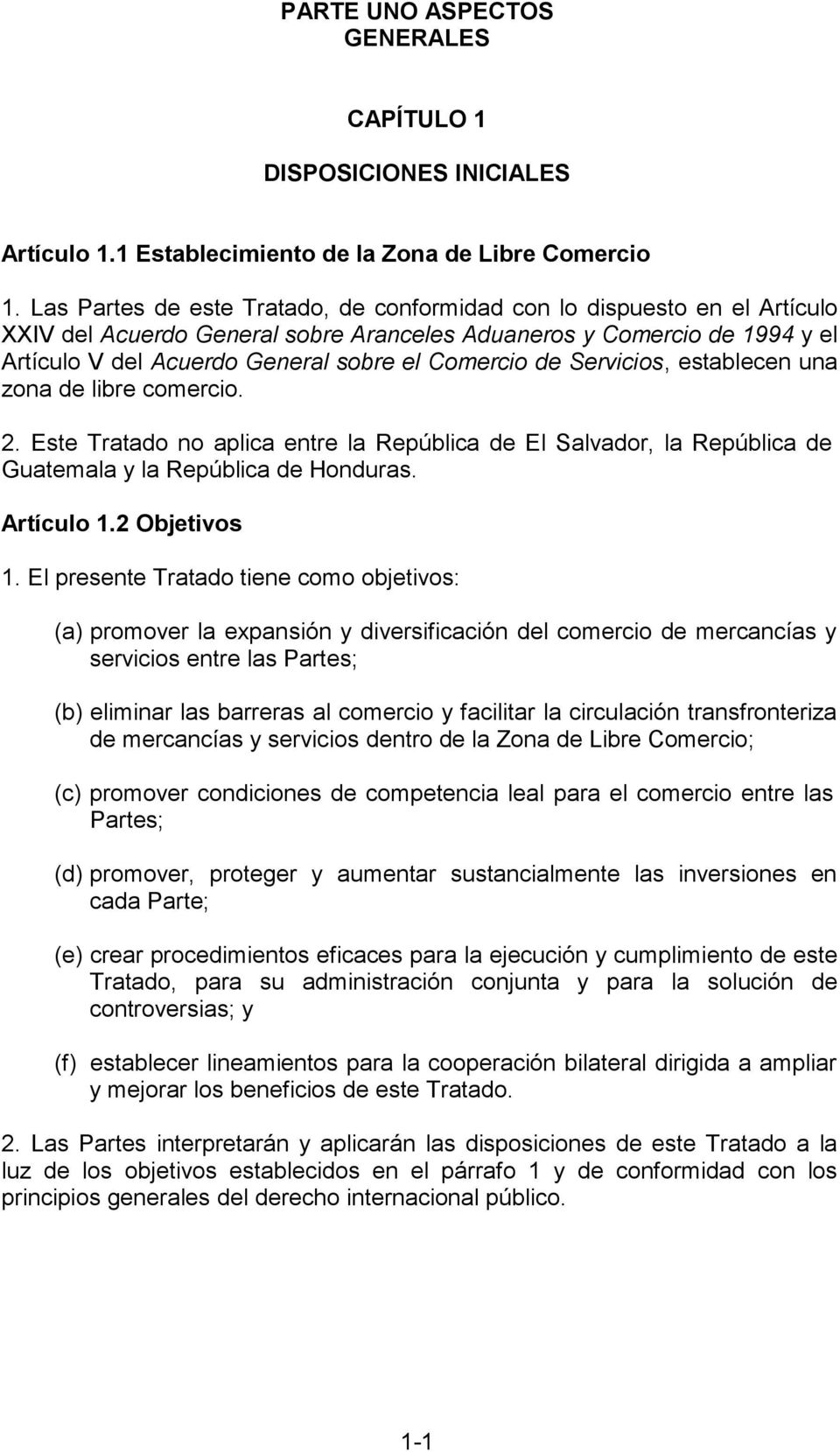 de Servicios, establecen una zona de libre comercio. 2. Este Tratado no aplica entre la República de El Salvador, la República de Guatemala y la República de Honduras. Artículo 1.2 Objetivos 1.