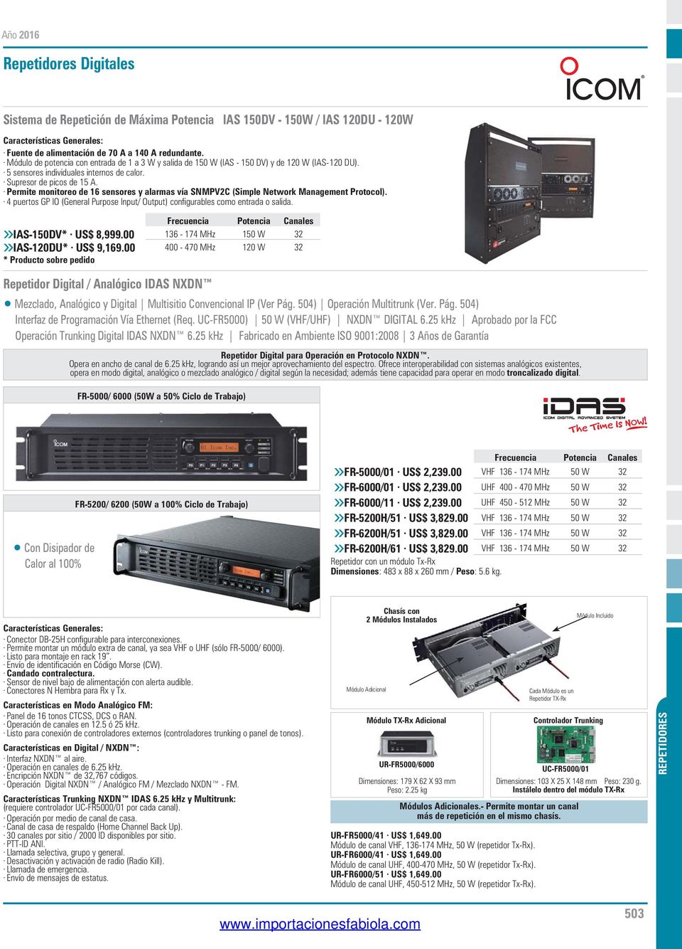 Frecuencia Potencia Canales 136-174 MHz 150 W 32 400-470 MHz 120 W 32 Repetidor Digital / Analógico IDAS NXDN Mezclado, Analógico y Digital Multisitio Convencional IP (Ver Pág.