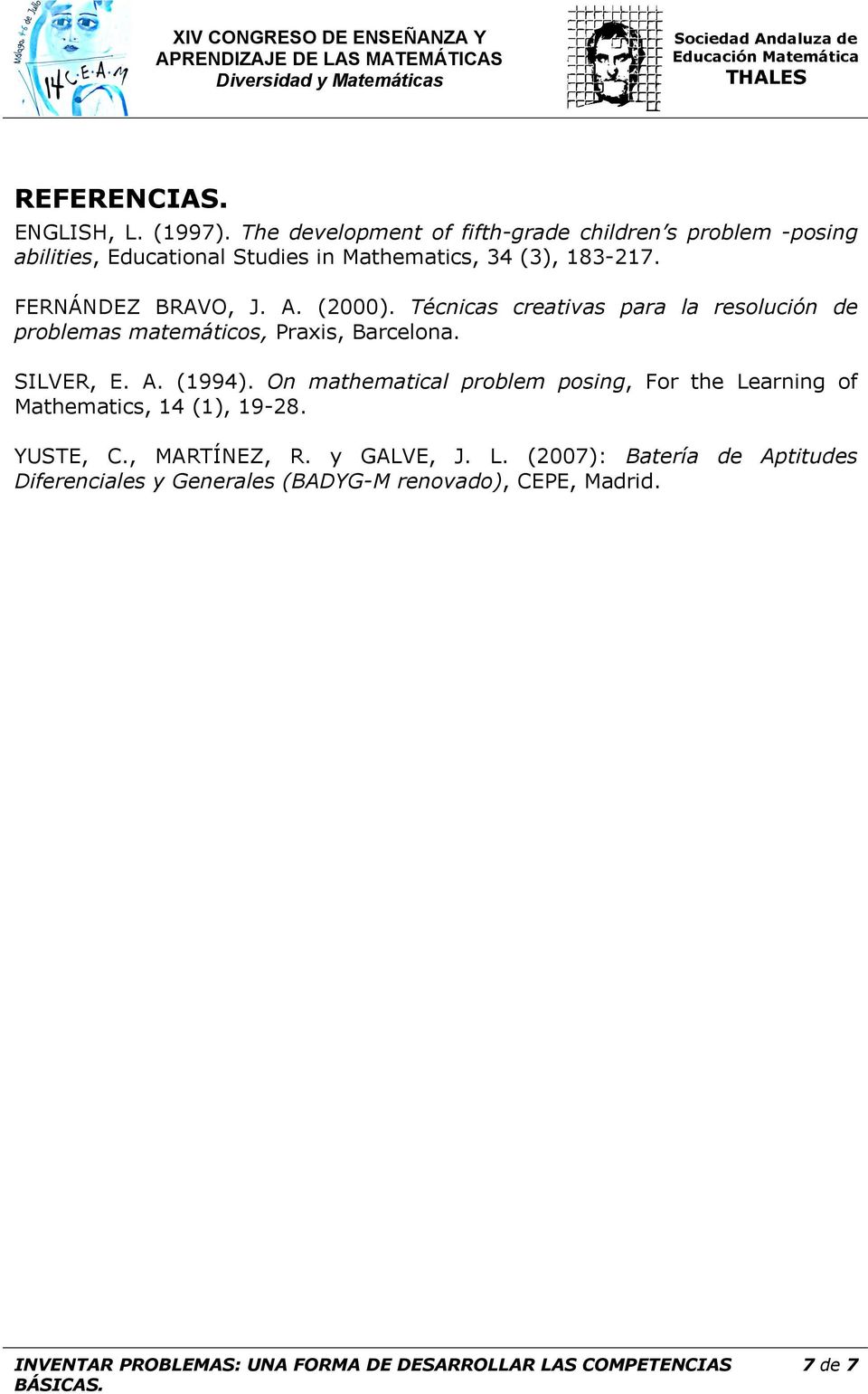 FERNÁNDEZ BRAVO, J. A. (2000). Técnicas creativas para la resolución de problemas matemáticos, Praxis, Barcelona. SILVER, E. A. (1994).