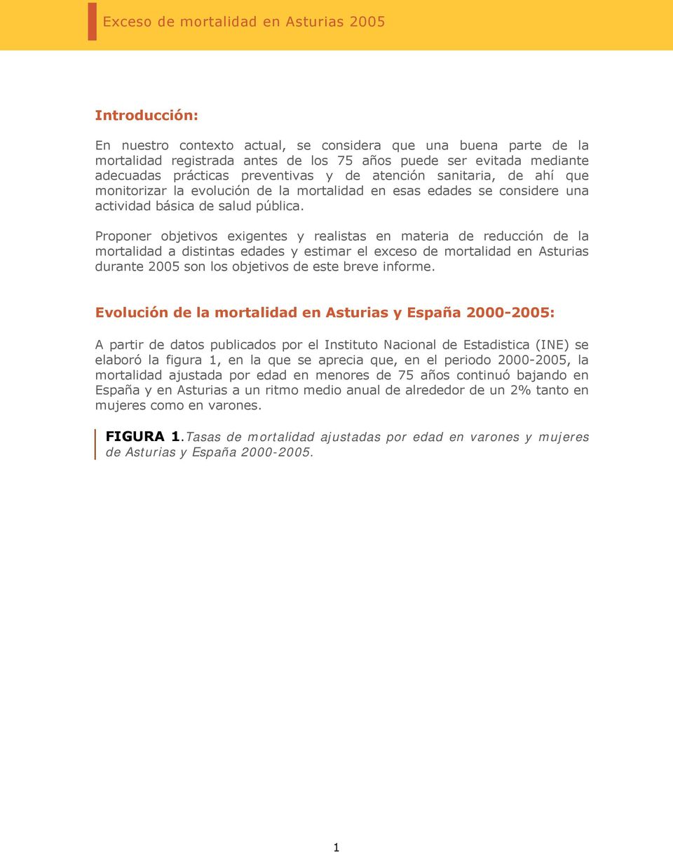 Proponer objetivos exigentes y realistas en materia de reducción de la mortalidad a distintas edades y estimar el exceso de mortalidad en Asturias durante 2005 son los objetivos de este breve informe.