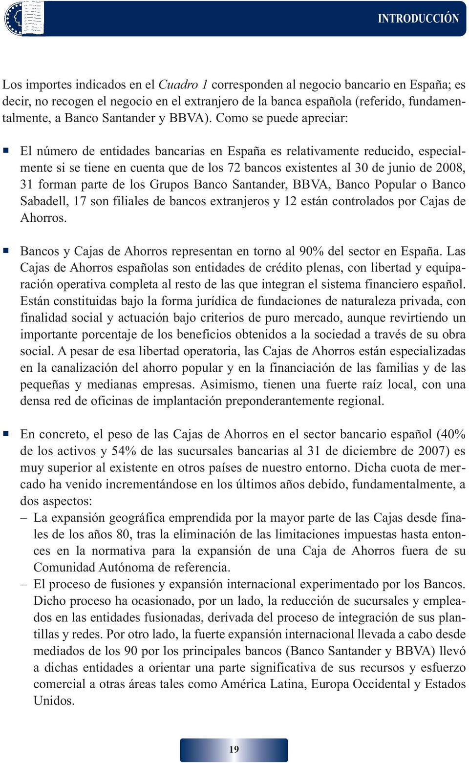 Como se puede apreciar: El número de entidades bancarias en España es relativamente reducido, especialmente si se tiene en cuenta que de los 72 bancos existentes al 30 de junio de 2008, 31 forman