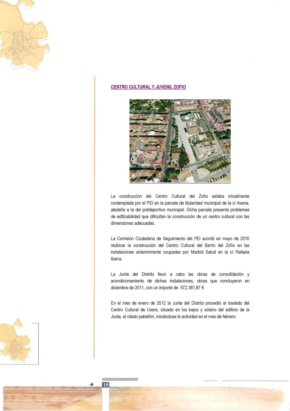 La Comisión Ciudadana de Seguimiento del PEI acordó en mayo de 2010 reubicar la construcción del Centro Cultural del Barrio del Zofío en las instalaciones anteriormente ocupadas por Madrid Salud en