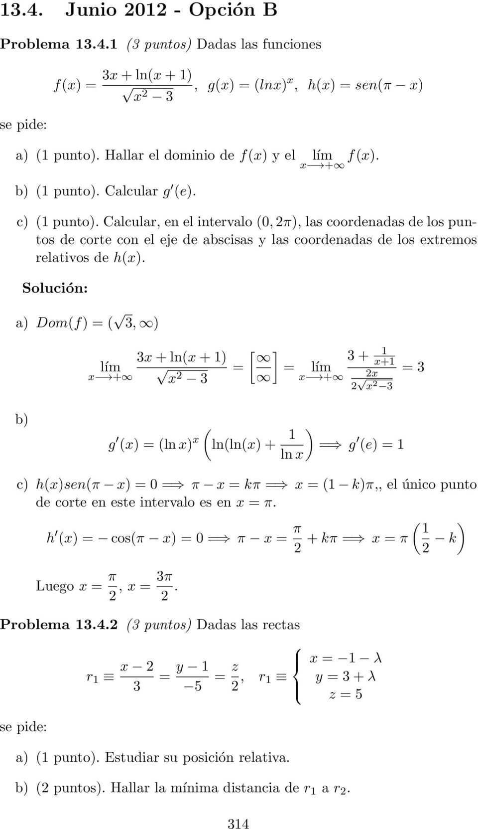 Dom(f) = ( 3, ) [ 3x + ln(x + 1) lím = = lím x + x 3 ] x + 3 + 1 x+1 x x 3 = 3 b) ( g (x) = (ln x) x ln(ln(x) + 1 ) = g (e) = 1 ln x c) h(x)sen(π x) = 0 = π x = kπ = x = (1 k)π,, el único punto de