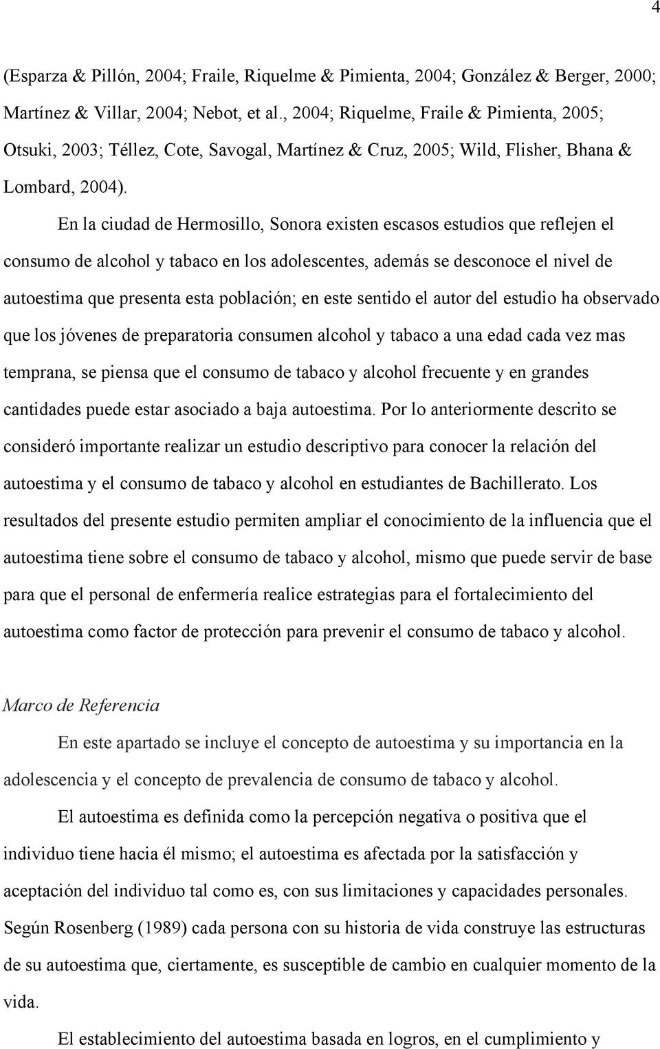 En la ciudad de Hermosillo, Sonora existen escasos estudios que reflejen el consumo de alcohol y tabaco en los adolescentes, además se desconoce el nivel de autoestima que presenta esta población; en