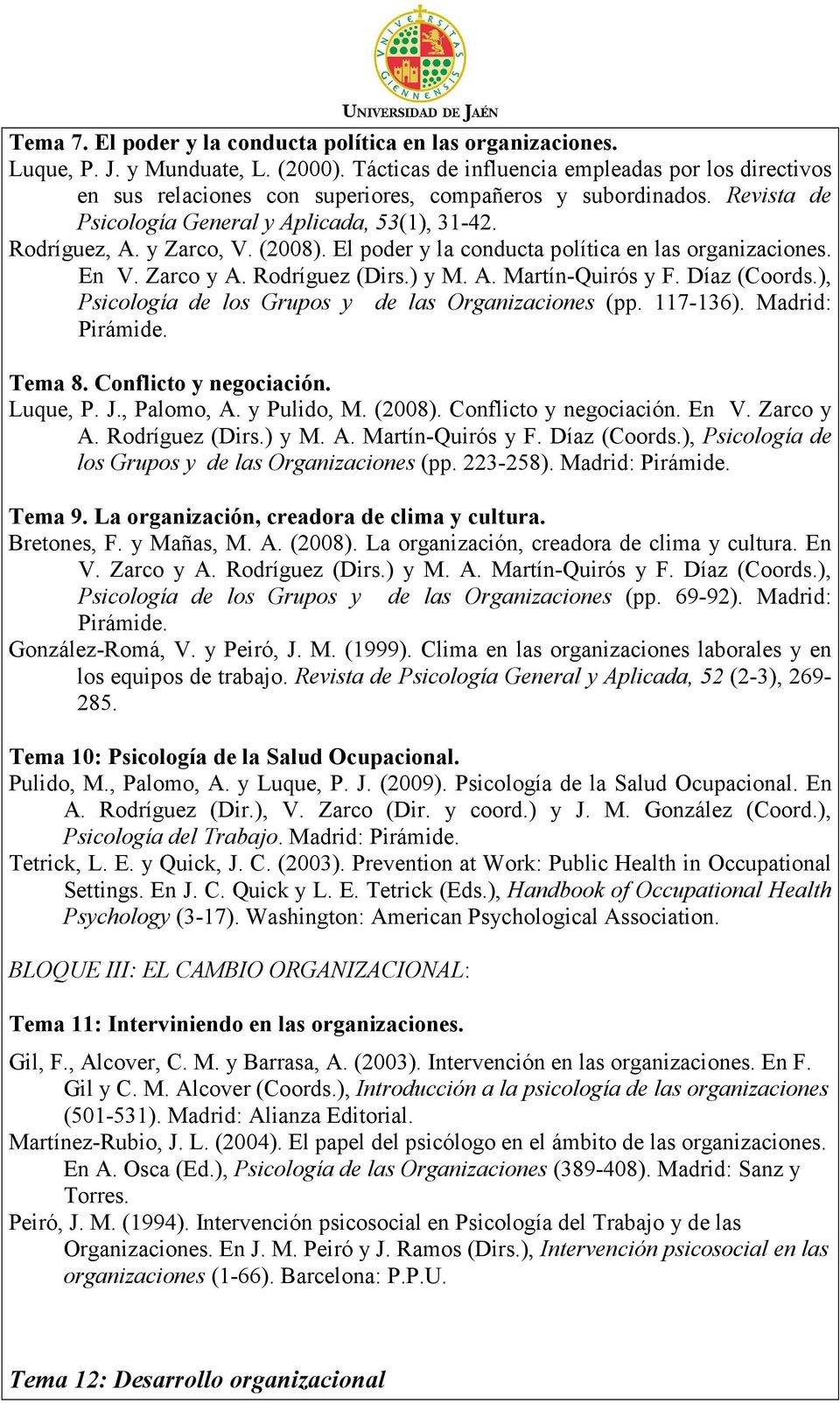 (2008). El poder y la conducta política en las organizaciones. En V. Zarco y A. Rodríguez (Dirs.) y M. A. Martín-Quirós y F. Díaz (Coords.), Psicología de los Grupos y de las Organizaciones (pp.