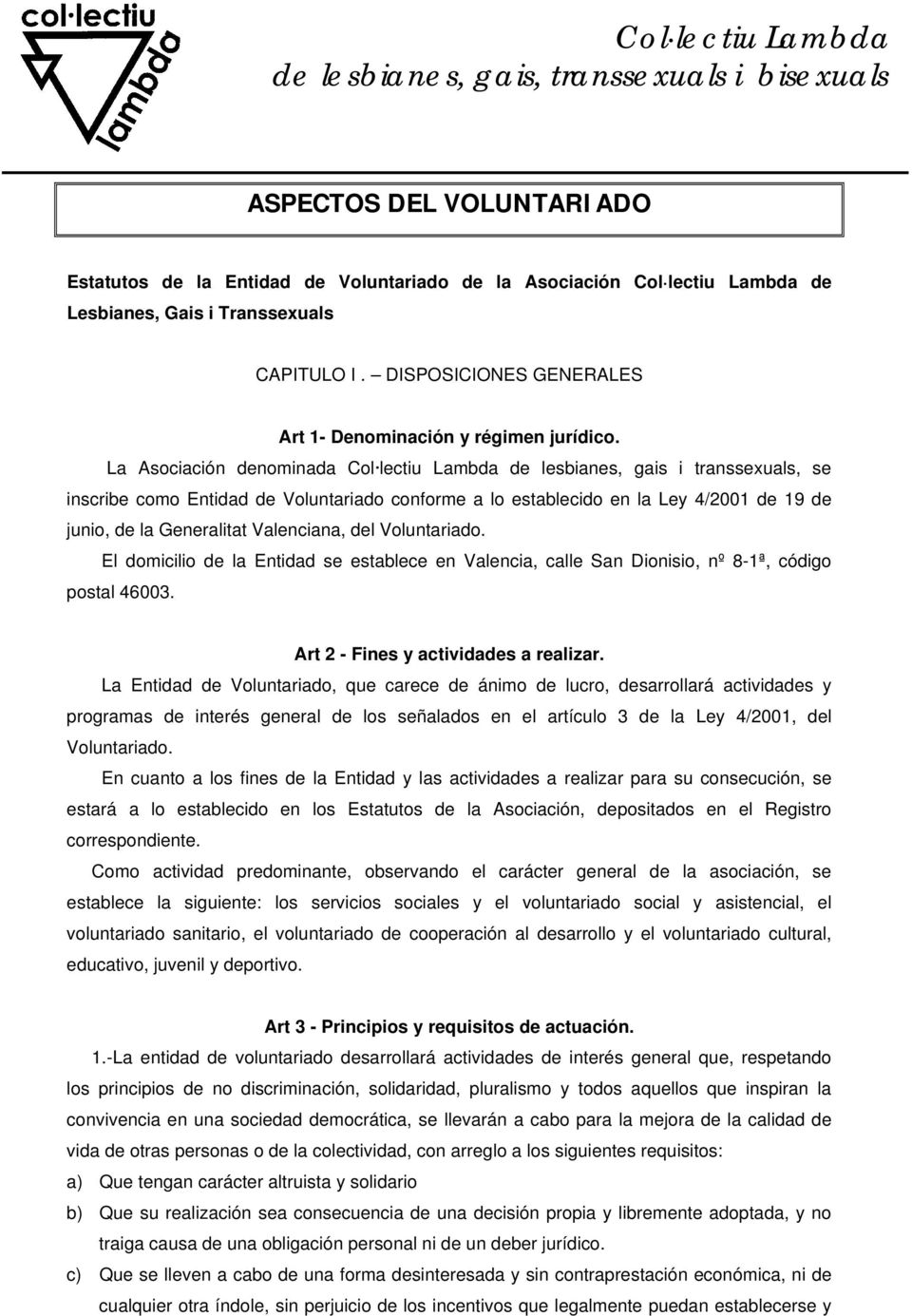 La Asociación denominada Col lectiu Lambda de lesbianes, gais i transsexuals, se inscribe como Entidad de Voluntariado conforme a lo establecido en la Ley 4/2001 de 19 de junio, de la Generalitat