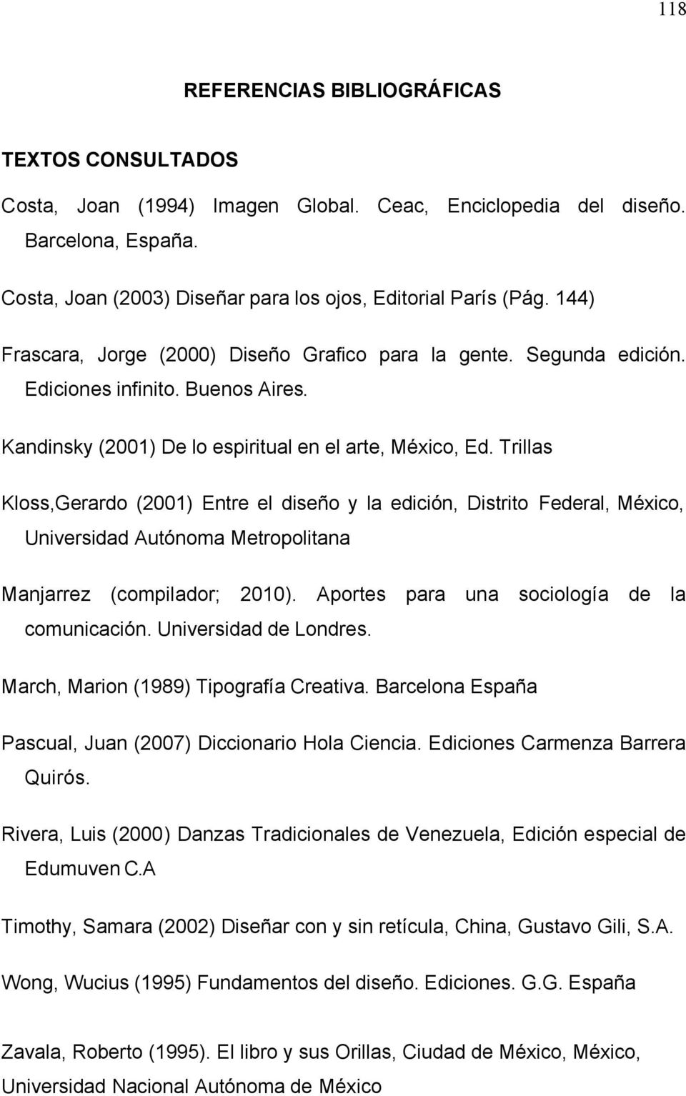 Trillas Kloss,Gerardo (2001) Entre el diseño y la edición, Distrito Federal, México, Universidad Autónoma Metropolitana Manjarrez (compilador; 2010). Aportes para una sociología de la comunicación.