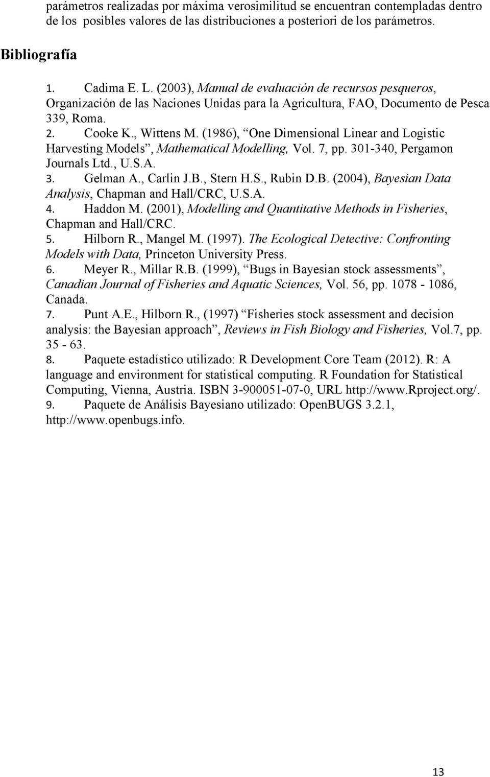 (1986), One Dimensional Linear and Logisic Harvesing Models, Mahemaical Modelling, Vol. 7,. 301-340, Pergamon Journals Ld., U.S.A. 3. Gelman A., Carlin J.B.