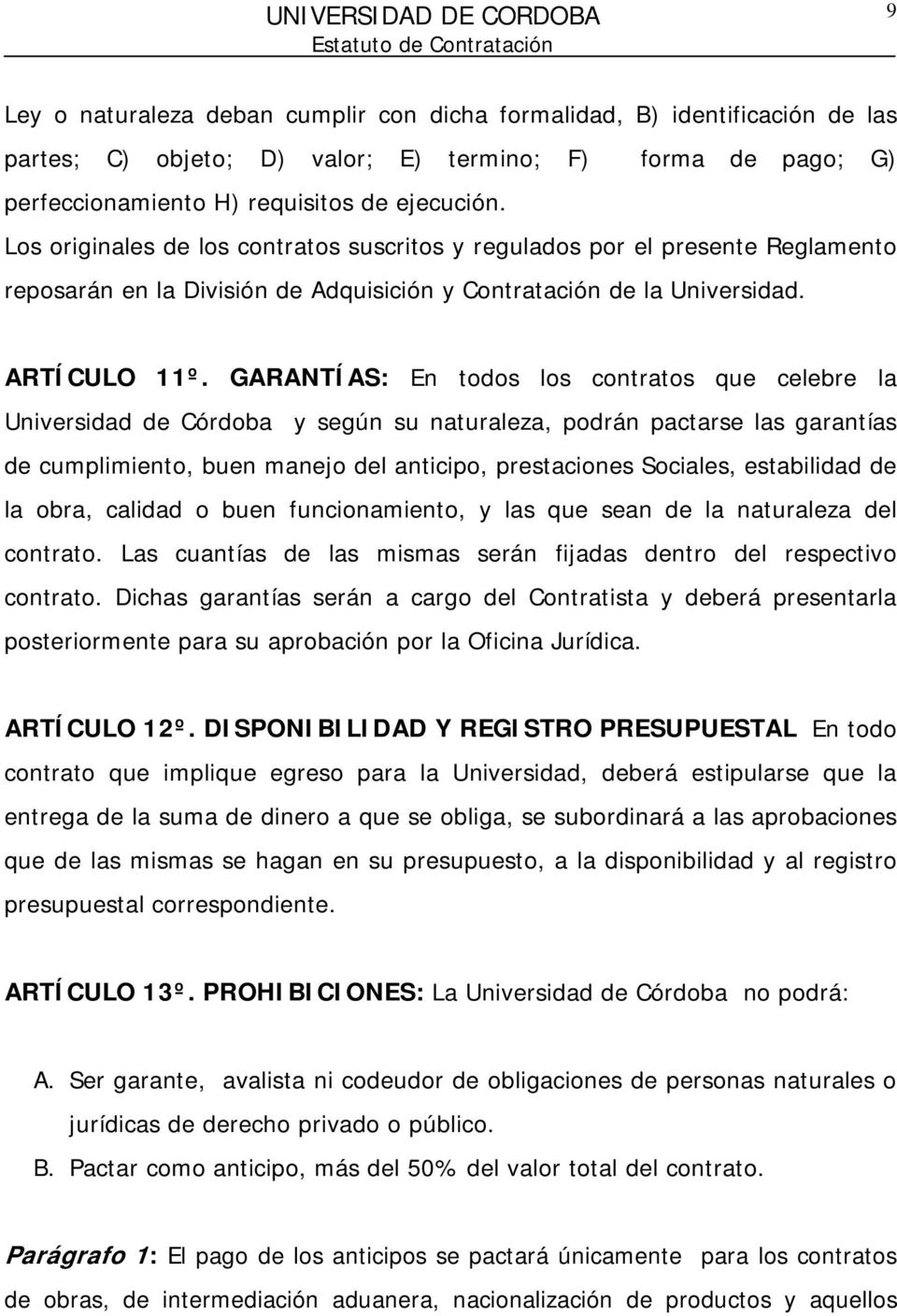 GARANTÍAS: En todos los contratos que celebre la Universidad de Córdoba y según su naturaleza, podrán pactarse las garantías de cumplimiento, buen manejo del anticipo, prestaciones Sociales,