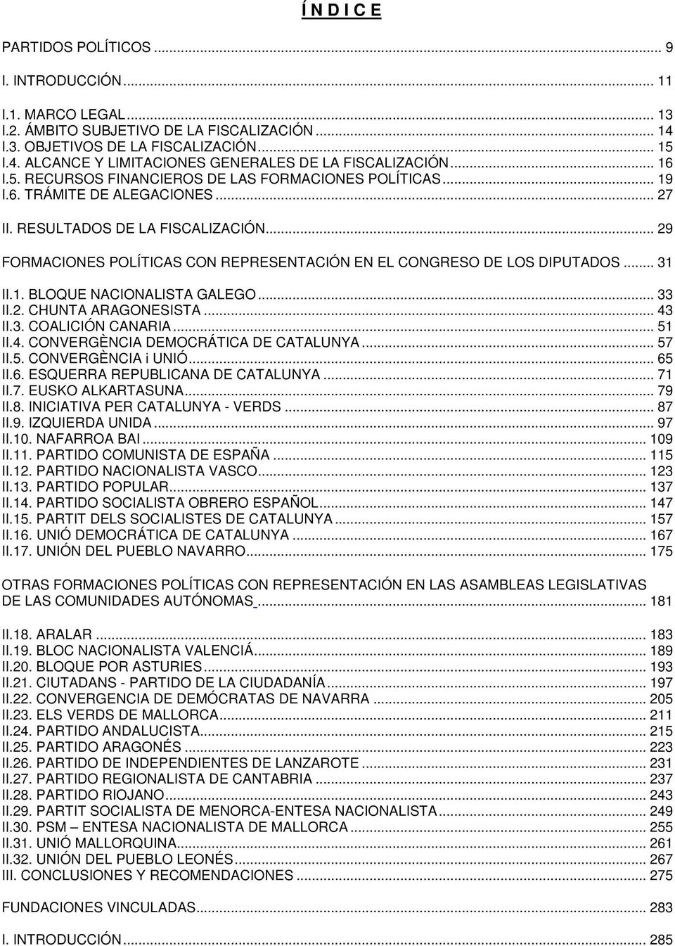 .. 29 FORMACIONES POLÍTICAS CON REPRESENTACIÓN EN EL CONGRESO DE LOS DIPUTADOS... 31 II.1. BLOQUE NACIONALISTA GALEGO... 33 II.2. CHUNTA ARAGONESISTA... 43 II.3. COALICIÓN CANARIA... 51 II.4. CONVERGÈNCIA DEMOCRÁTICA DE CATALUNYA.