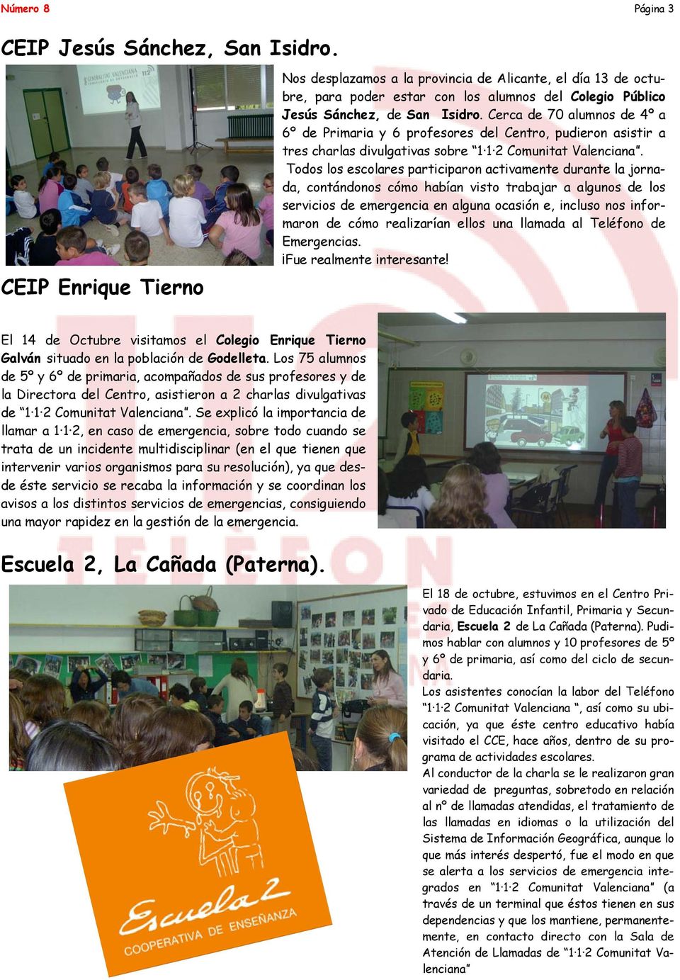 Cerca de 70 alumnos de 4º a 6º de Primaria y 6 profesores del Centro, pudieron asistir a tres charlas divulgativas sobre 1 1 2 Comunitat Valenciana.