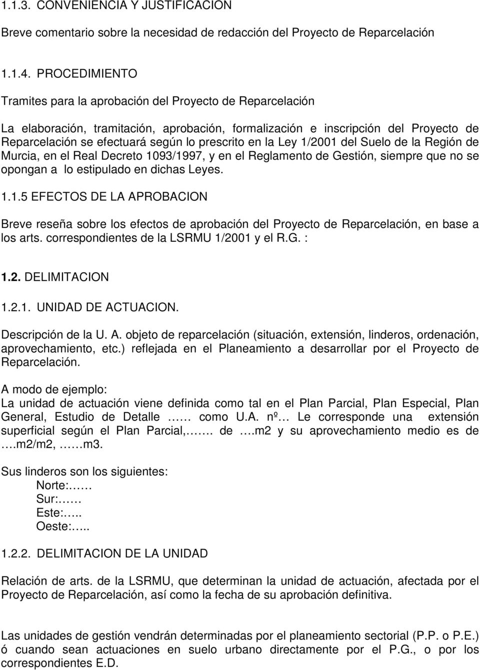 prescrito en la Ley 1/2001 del Suelo de la Región de Murcia, en el Real Decreto 1093/1997, y en el Reglamento de Gestión, siempre que no se opongan a lo estipulado en dichas Leyes. 1.1.5 EFECTOS DE LA APROBACION Breve reseña sobre los efectos de aprobación del Proyecto de Reparcelación, en base a los arts.
