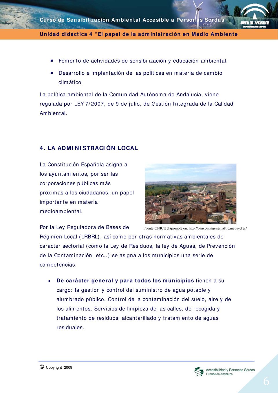 LA ADMINISTRACIÓN LOCAL La Constitución Española asigna a los ayuntamientos, por ser las corporaciones públicas más próximas a los ciudadanos, un papel importante en materia medioambiental.
