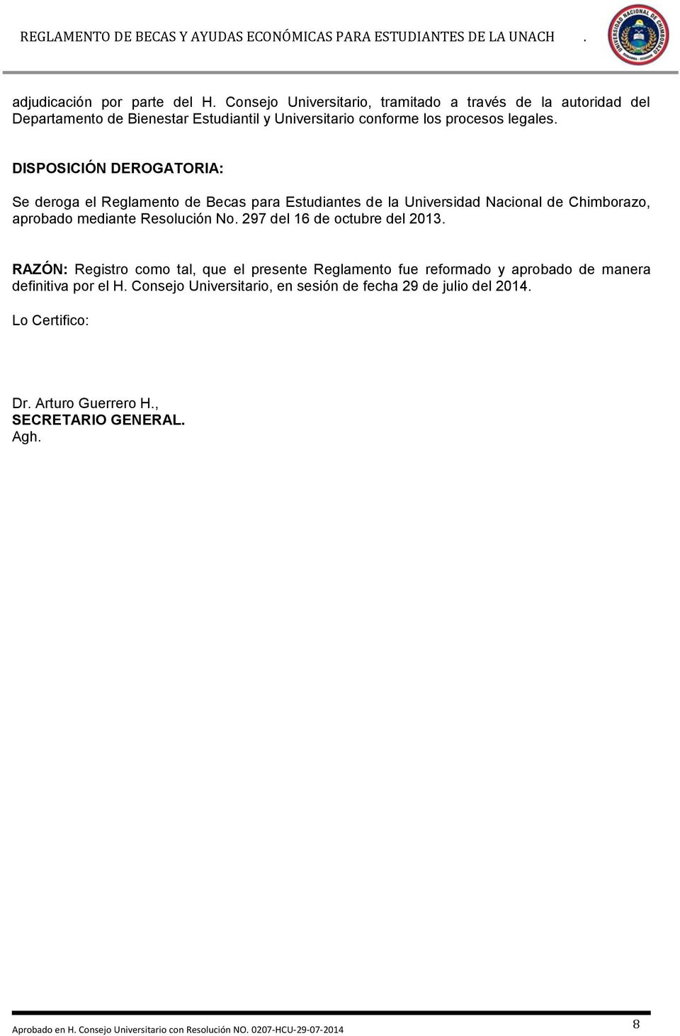 DISPOSICIÓN DEROGATORIA: Se deroga el Reglamento de Becas para Estudiantes de la Universidad Nacional de Chimborazo, aprobado mediante Resolución No.