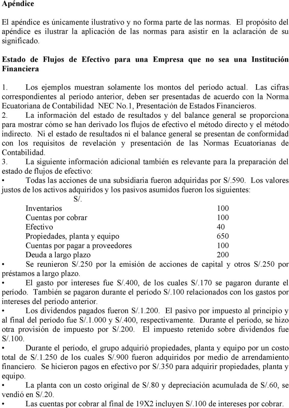 Las cifras correspondientes al período anterior, deben ser presentadas de acuerdo con la Norma Ecuatoriana de Contabilidad NEC No.1, Presentación de Estados Financieros. 2.