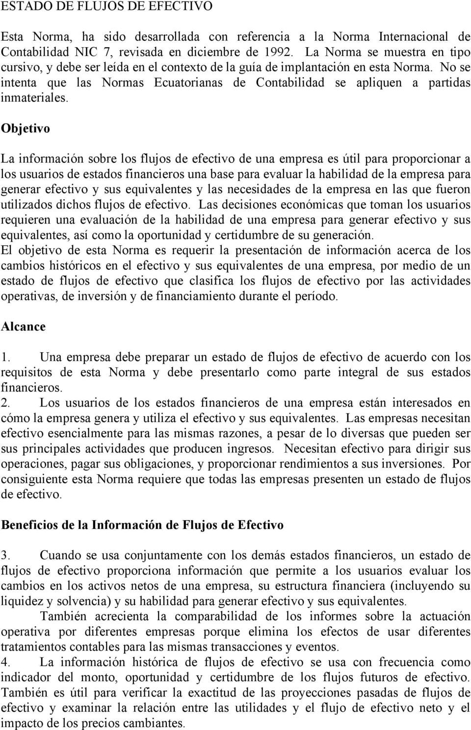 No se intenta que las Normas Ecuatorianas de Contabilidad se apliquen a partidas inmateriales.