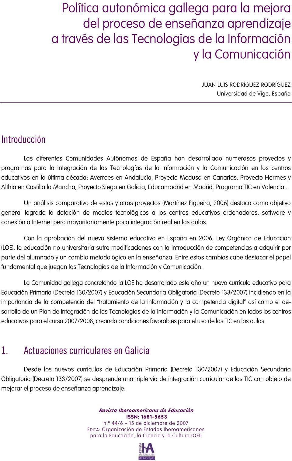 centros educativos en la última década: Averroes en Andalucía, Proyecto Medusa en Canarias, Proyecto Hermes y Althia en Castilla la Mancha, Proyecto Siega en Galicia, Educamadrid en Madrid, Programa