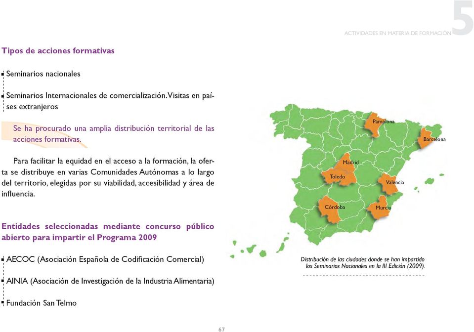 Pamplona Barcelona Para facilitar la equidad en el acceso a la formación, la oferta se distribuye en varias Comunidades Autónomas a lo largo del territorio, elegidas por su viabilidad, accesibilidad