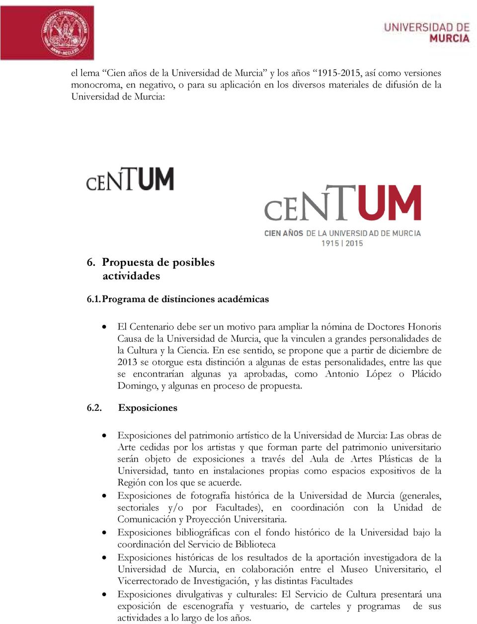 Programa de distinciones académicas El Centenario debe ser un motivo para ampliar la nómina de Doctores Honoris Causa de la Universidad de Murcia, que la vinculen a grandes personalidades de la