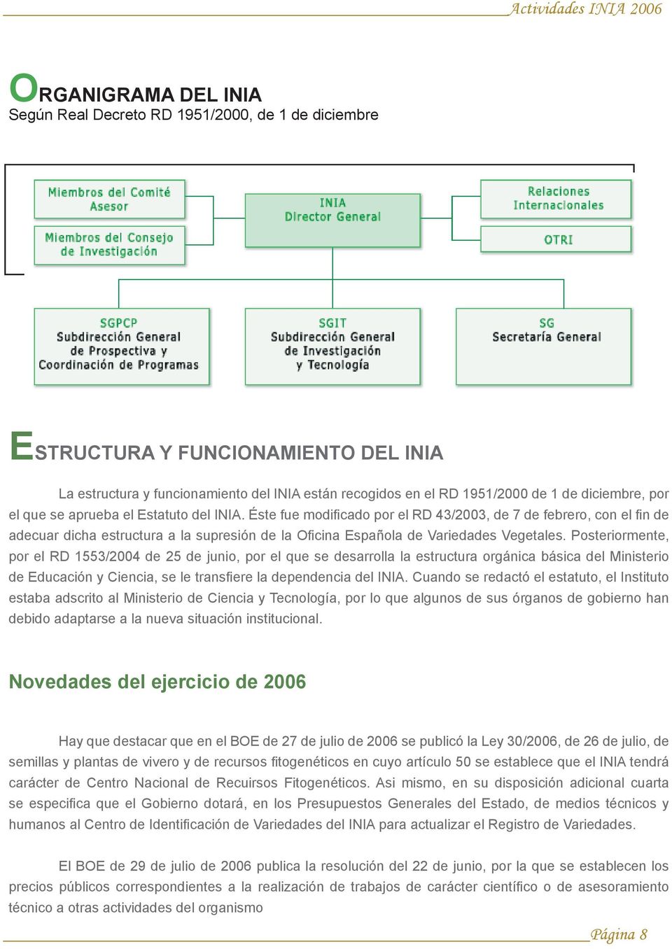 Éste fue modificado por el RD 43/2003, de 7 de febrero, con el fin de adecuar dicha estructura a la supresión de la Oficina Española de Variedades Vegetales.