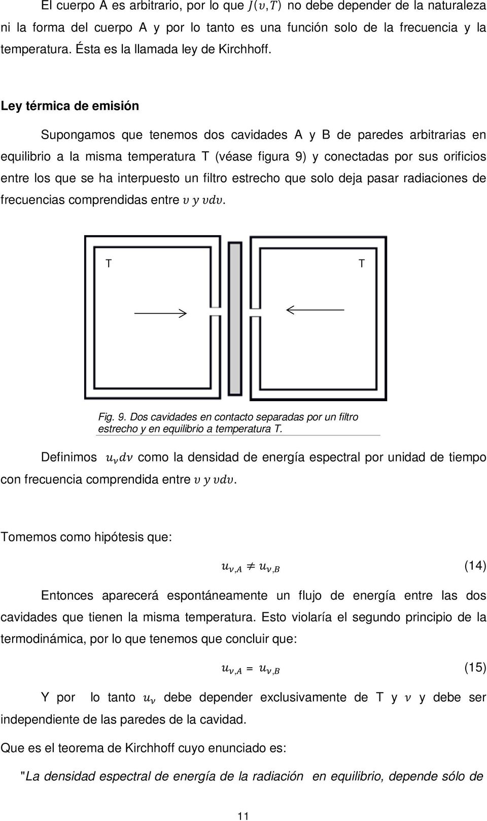 Ley térmica de emisión Supongamos que tenemos dos cavidades A y B de paredes arbitrarias en equilibrio a la misma temperatura T (véase figura 9) y conectadas por sus orificios entre los que se ha