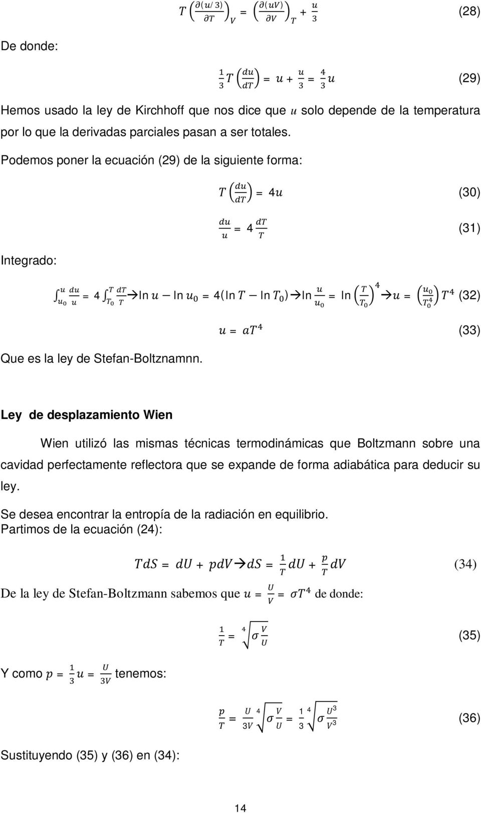 Ley de desplazamiento Wien Wien utilizó las mismas técnicas termodinámicas que Boltzmann sobre una cavidad perfectamente reflectora que se expande de forma adiabática para deducir su ley.