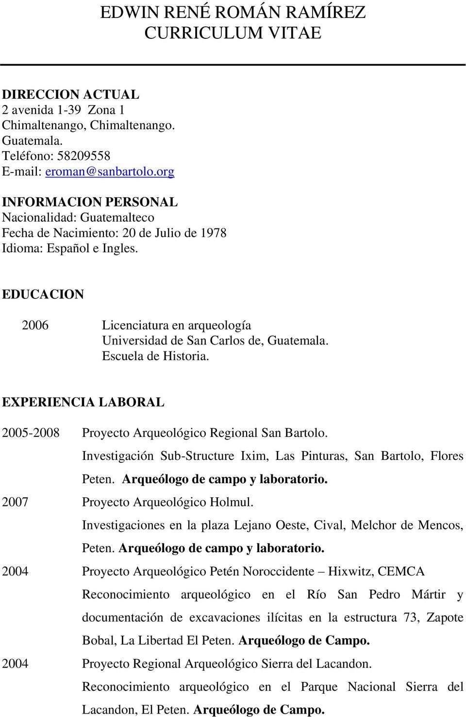EDUCACION 2006 Licenciatura en arqueología Universidad de San Carlos de, Escuela de Historia. EXPERIENCIA LABORAL 2005-2008 Proyecto Arqueológico Regional San Bartolo.