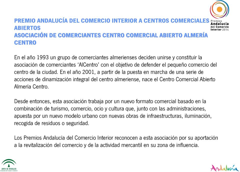 En el año 2001, a partir de la puesta en marcha de una serie de acciones de dinamización integral del centro almeriense, nace el Centro Comercial Abierto Almería Centro.