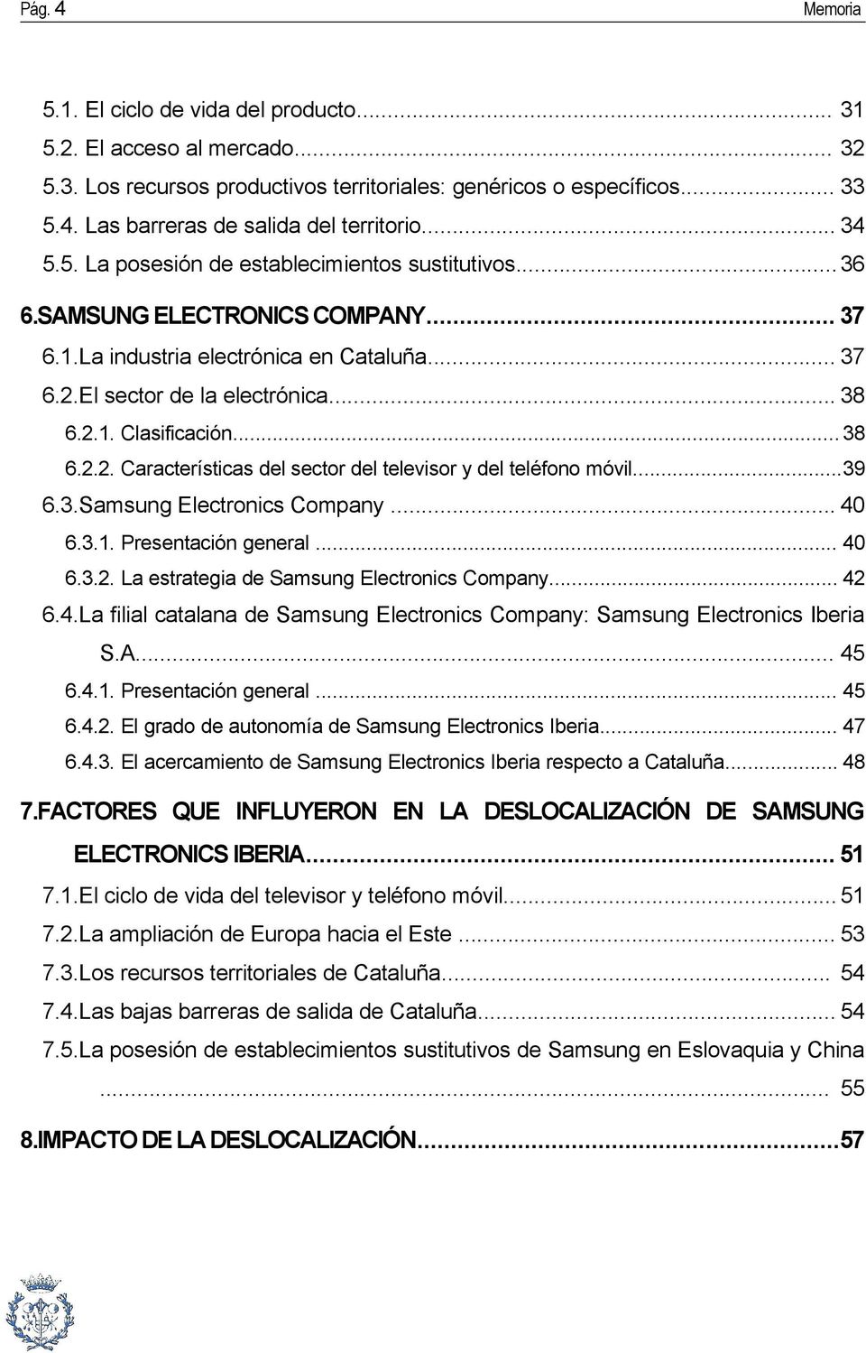 .. 38 6.2.2. Características del sector del televisor y del teléfono móvil...39 6.3.Samsung Electronics Company... 40 6.3.1. Presentación general... 40 6.3.2. La estrategia de Samsung Electronics Company.