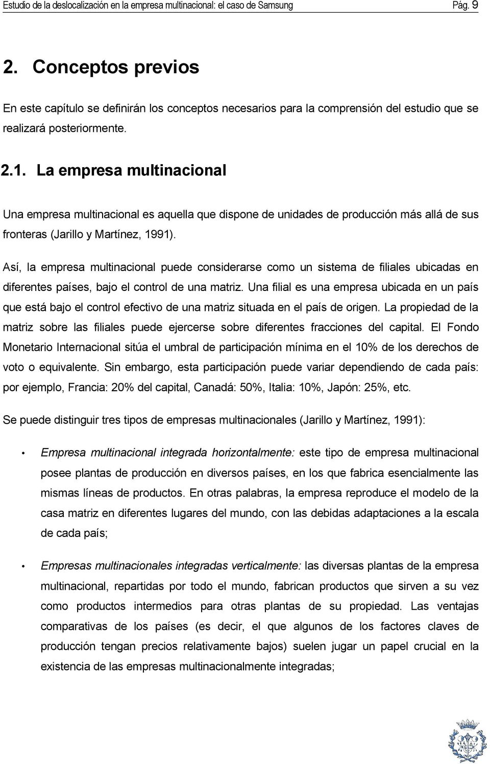 La empresa multinacional Una empresa multinacional es aquella que dispone de unidades de producción más allá de sus fronteras (Jarillo y Martínez, 1991).
