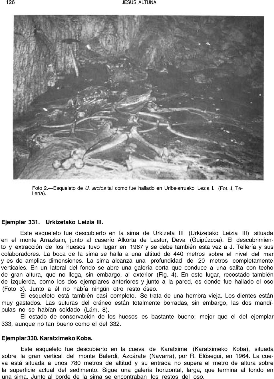 El descubrimiento y extracción de los huesos tuvo lugar en 1967 y se debe también esta vez a J. Tellería y sus colaboradores.