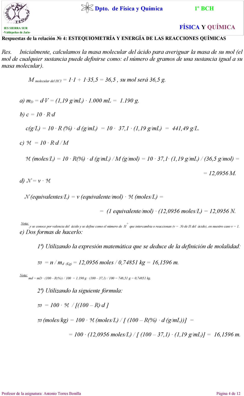 c) M = 10 R d / M M (moles/l) = 10 R(%) d (g/ml) / M (g/mol) = 10 37,1 (1,19 g/ml) / (36,5 g/mol) = d) N = v M = 12,0956 M.