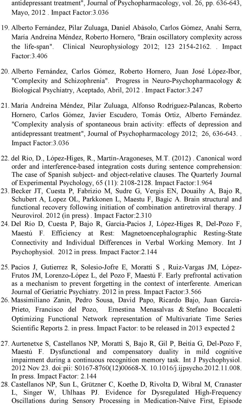 Clinical Neurophysiology 2012; 123 2154-2162.. Impact Factor:3.406 20. Alberto Fernández, Carlos Gómez, Roberto Hornero, Juan José López-Ibor, "Complexity and Schizophrenia".