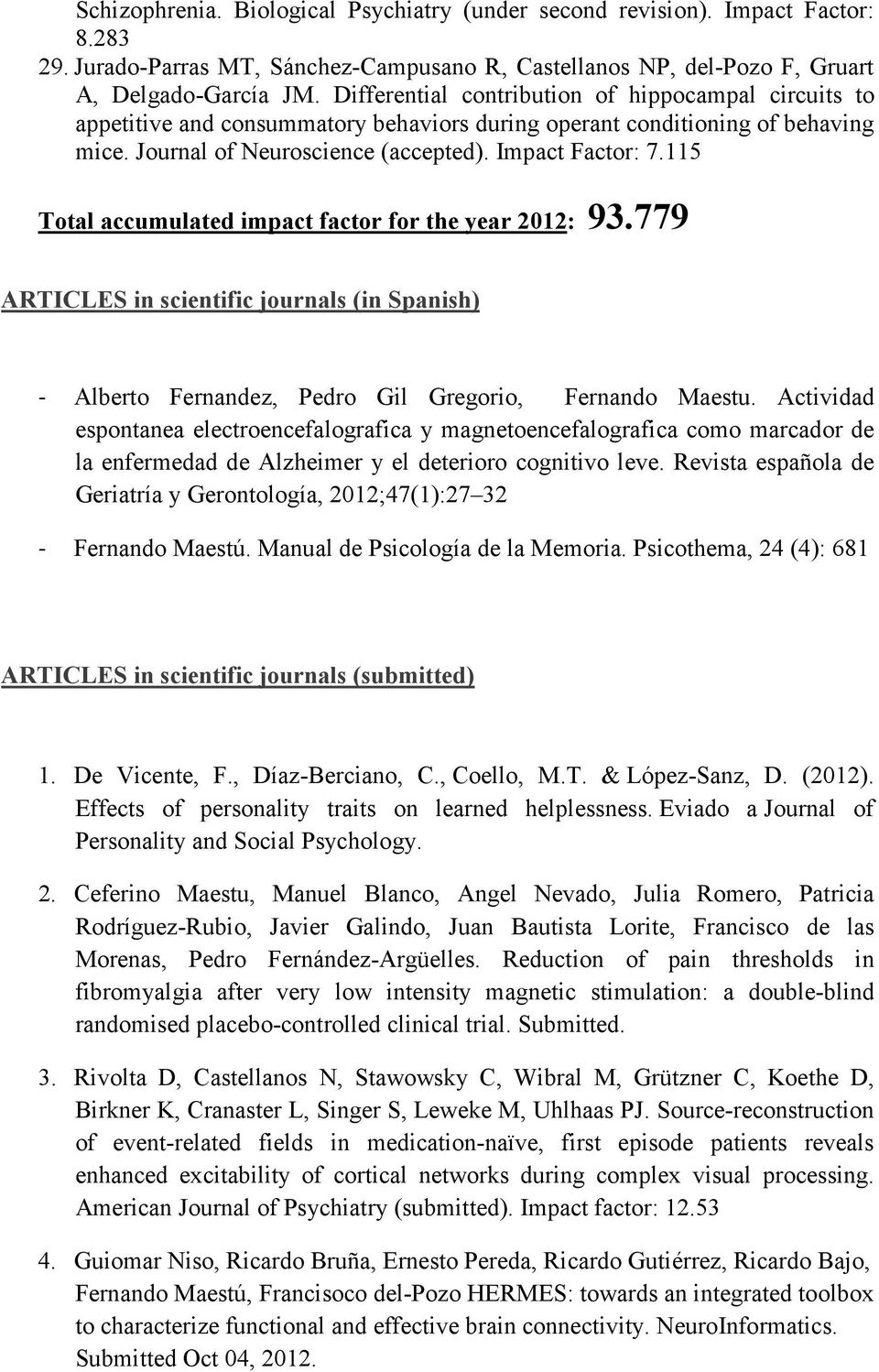 115 Total accumulated impact factor for the year 2012: 93.779 ARTICLES in scientific journals (in Spanish) - Alberto Fernandez, Pedro Gil Gregorio, Fernando Maestu.