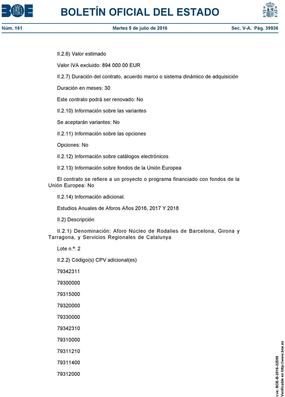 2.14) Información adicional. Estudios Anuales de Aforos Años 2016, 2017 Y 2018 II.2) Descripción II.2.1) Denominación: Aforo Núcleo de Rodalies de Barcelona, Girona y Tarragona, y Servicios Regionales de Catalunya Lote n.