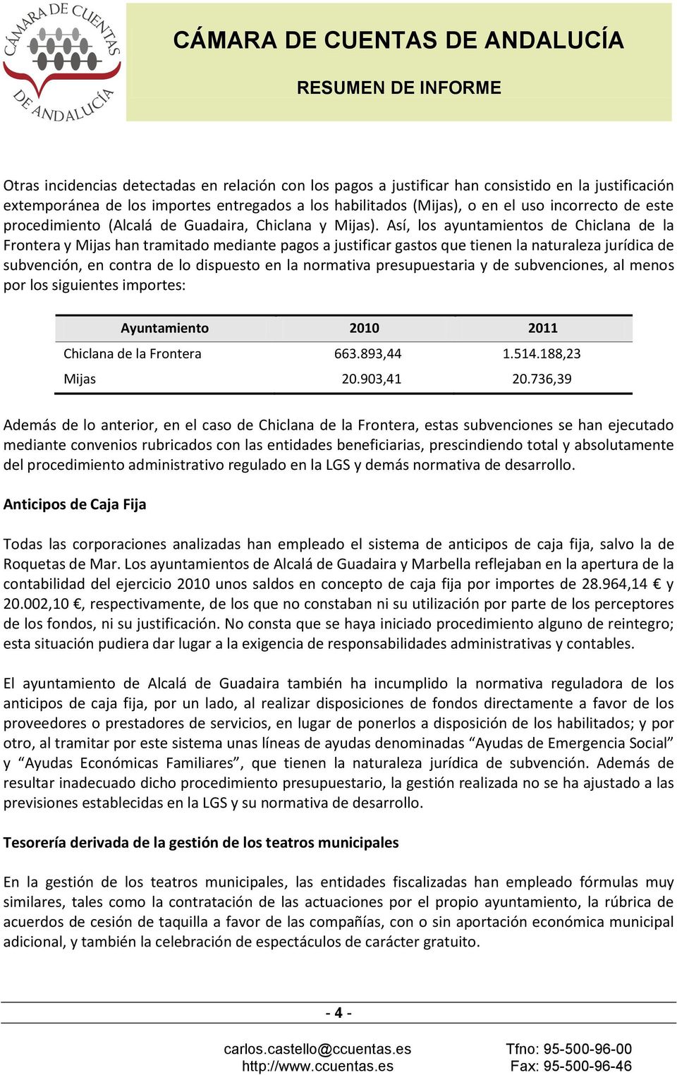 Así, los ayuntamientos de Chiclana de la Frontera y Mijas han tramitado mediante pagos a justificar gastos que tienen la naturaleza jurídica de subvención, en contra de lo dispuesto en la normativa