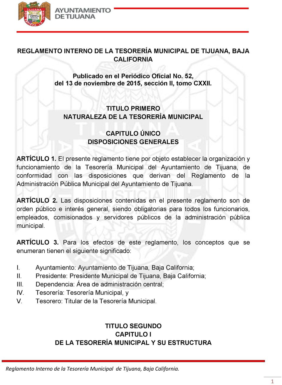 El presente reglamento tiene por objeto establecer la organización y funcionamiento de la Tesorería Municipal del Ayuntamiento de Tijuana, de conformidad con las disposiciones que derivan del