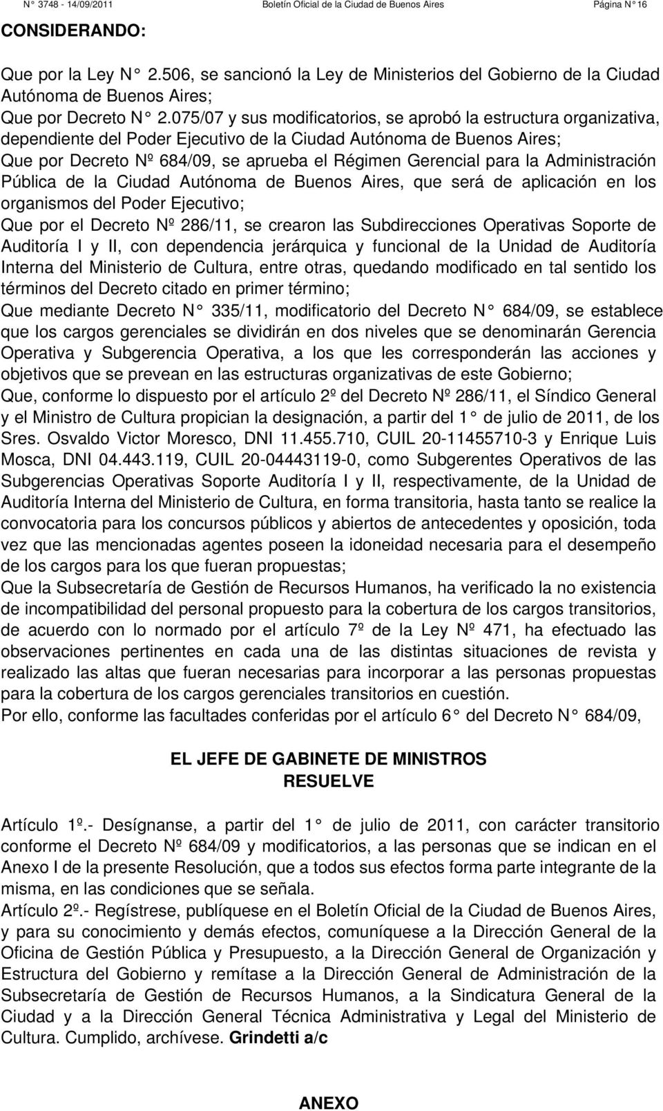 075/07 y sus modificatorios, se aprobó la estructura organizativa, dependiente del Poder Ejecutivo de la Ciudad Autónoma de Buenos Aires; Que por Decreto Nº 684/09, se aprueba el Régimen Gerencial
