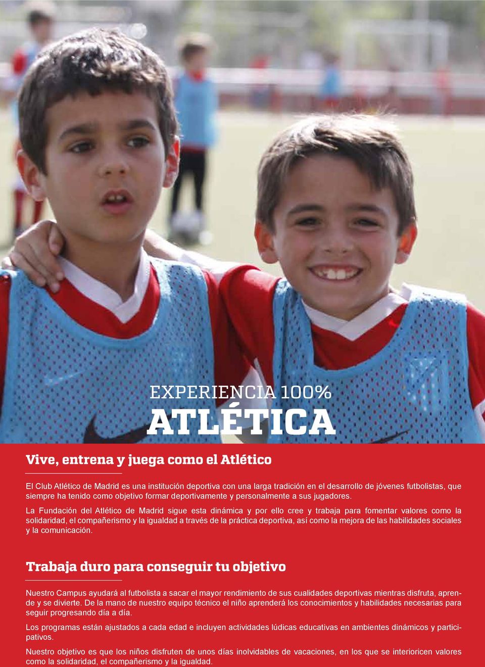La Fundación del Atlético de Madrid sigue esta dinámica y por ello cree y trabaja para fomentar valores como la solidaridad, el compañerismo y la igualdad a través de la práctica deportiva, así como