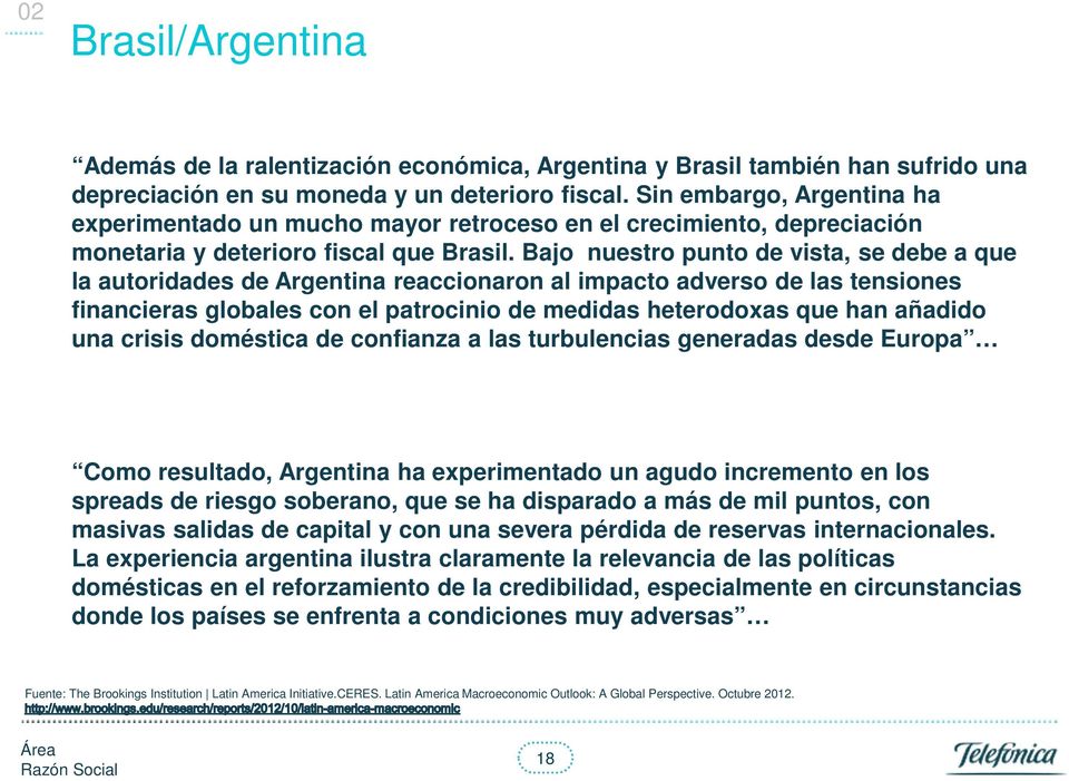 Bajo nuestro punto de vista, se debe a que la autoridades de Argentina reaccionaron al impacto adverso de las tensiones financieras globales con el patrocinio de medidas heterodoxas que han añadido