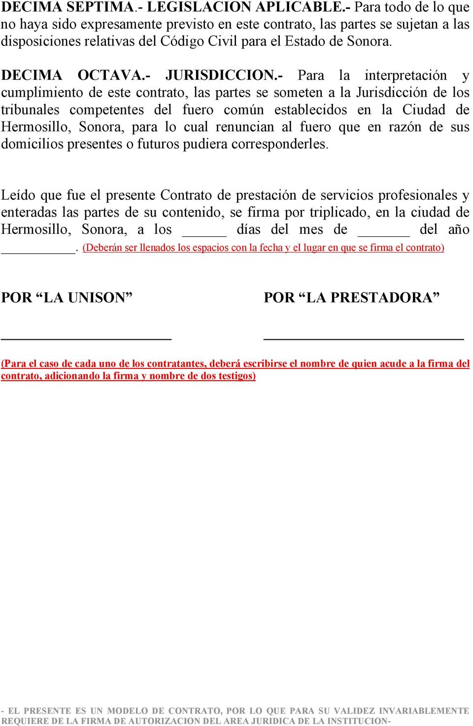- Para la interpretación y cumplimiento de este contrato, las partes se someten a la Jurisdicción de los tribunales competentes del fuero común establecidos en la Ciudad de Hermosillo, Sonora, para