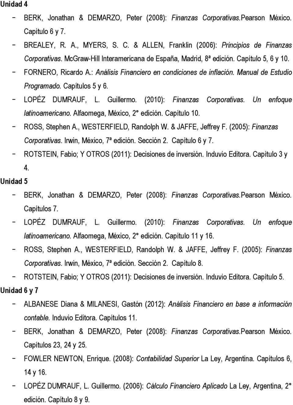 Irwin, México, 7ª edición. Sección 2. Capítulo 6 y 7. ROTSTEIN, Fabio; Y OTROS (2011): Decisiones de inversión. Induvio Editora. Capítulo 3 y 4. Unidad 5 Capítulos 7. latinoamericano.