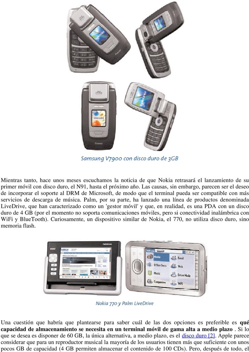 Palm, por su parte, ha lanzado una línea de productos denominada LiveDrive, que han caracterizado como un 'gestor móvil' y que, en realidad, es una PDA con un disco duro de 4 GB (por el momento no