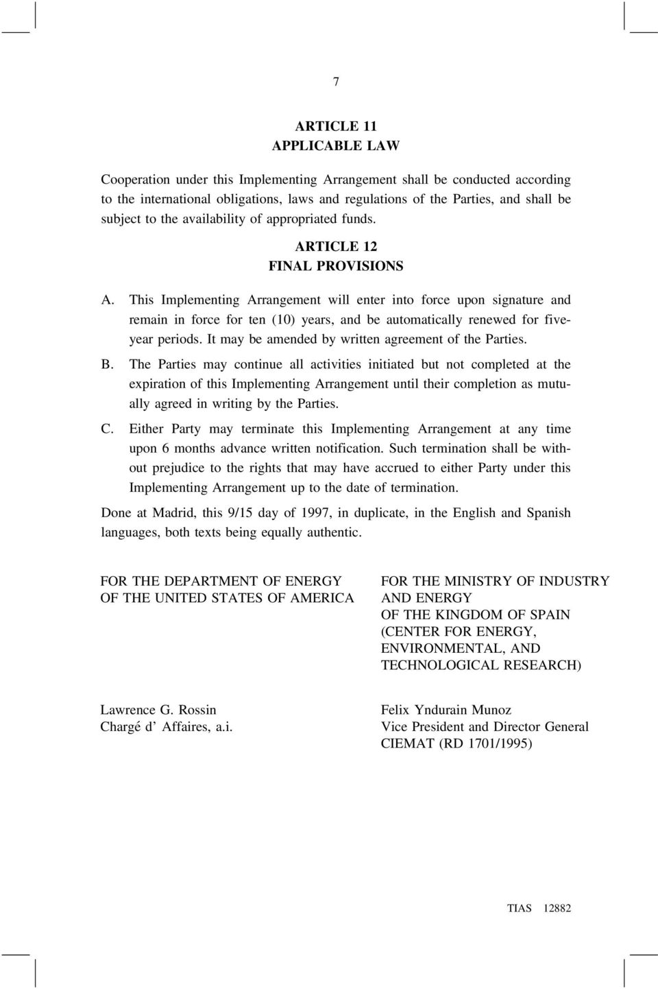 This Implementing Arrangement will enter into force upon signature and remain in force for ten (10) years, and be automatically renewed for fiveyear periods.