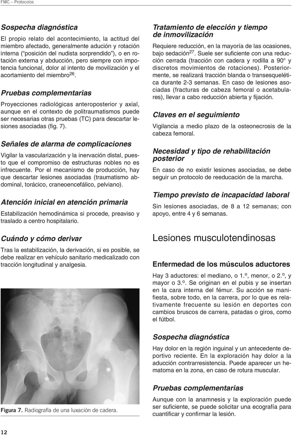 Proyecciones radiológicas antero y axial, aunque en el contexto de politraumatismos puede ser necesarias otras pruebas (TC) para descartar lesiones asociadas (fig. 7).
