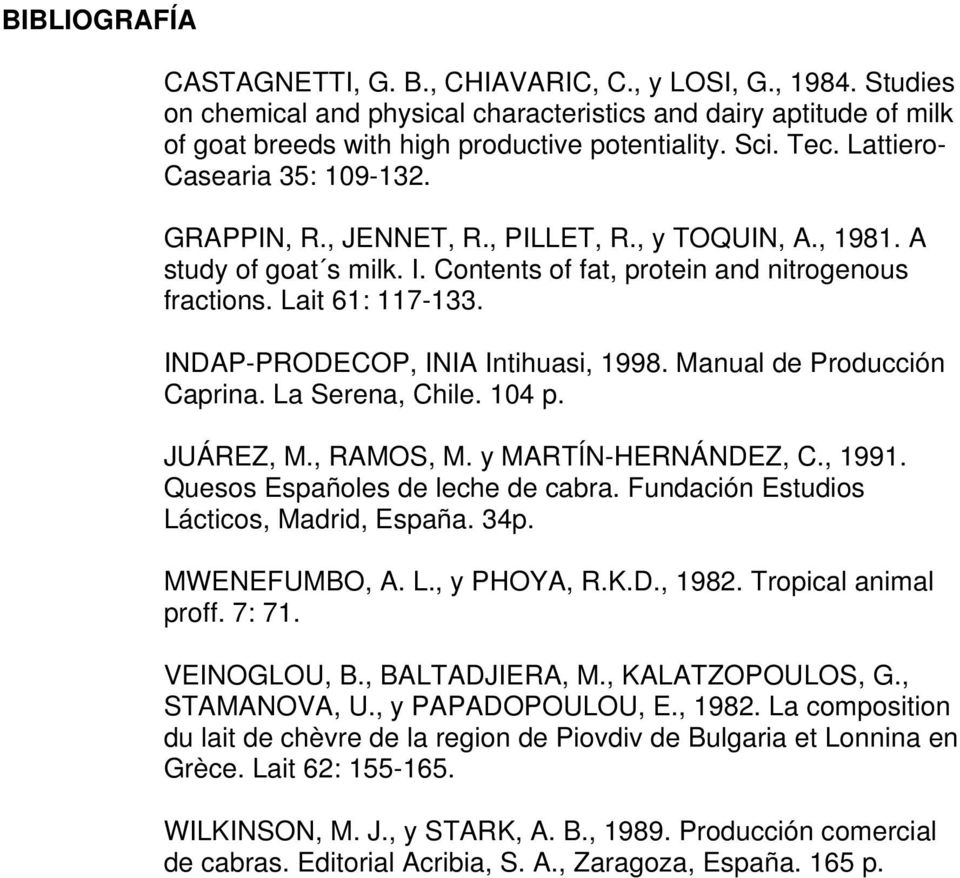 INDAP-PRODECOP, INIA Intihuasi, 1998. Manual de Producción Caprina. La Serena, Chile. 104 p. JUÁREZ, M., RAMOS, M. y MARTÍN-HERNÁNDEZ, C., 1991. Quesos Españoles de leche de cabra.