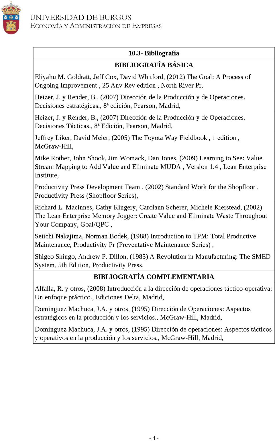 , 8ª Edición, Pearson, Madrid, Jeffrey Liker, David Meier, (2005) The Toyota Way Fieldbook, 1 edition, McGraw-Hill, Mike Rother, John Shook, Jim Womack, Dan Jones, (2009) Learning to See: Value